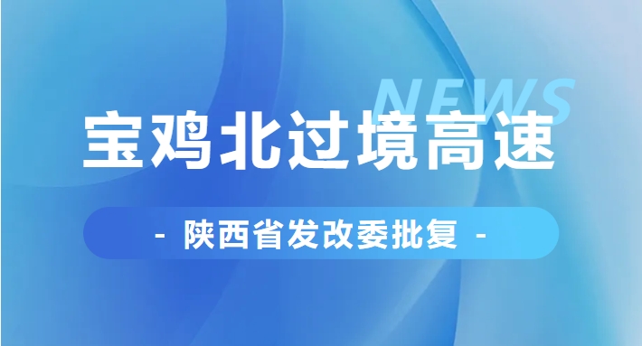 省發(fā)改委批復(fù)，事關(guān)寶雞北過境高速！